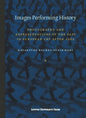 Images Performing History: Photography and Representations of the Past in European Art After 1989 - Paperback