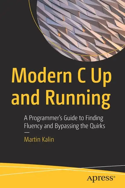 Modern C Up and Running: A Programmer's Guide to Finding Fluency and Bypassing the Quirks - Paperback