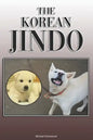 The Korean Jindo: A Complete and Comprehensive Owners Guide To: Buying, Owning, Health, Grooming, Training, Obedience, Understanding and - Paperback