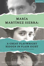 María Martínez Sierra: A Great Playwright Hidden in Plain Sight: Three Plays from Spanish Theatre's Silver Age - Hardcover