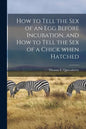 How to Tell the Sex of an Egg Before Incubation, and How to Tell the Sex of a Chick When Hatched - Paperback