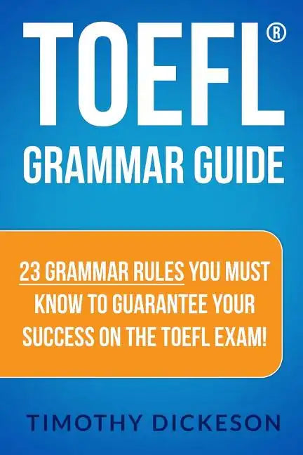 TOEFL Grammar Guide: 23 Grammar Rules You Must Know To Guarantee Your Success On The TOEFL Exam! - Paperback