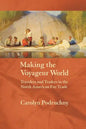 Making the Voyageur World: Travelers and Traders in the North American Fur Trade - Paperback