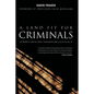 A Land Fit for Criminals: An Insider's View Of Crime, Punishment And Justice In The UK - Paperback