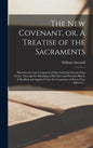 The New Covenant, or, A Treatise of the Sacraments: Whereby the Last Testament of Our Lord and Saviour Iesus Christ, Through the Shedding of His Pure - Hardcover