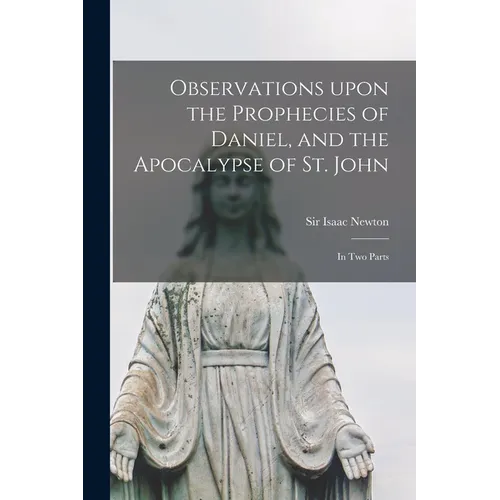 Observations Upon the Prophecies of Daniel, and the Apocalypse of St. John: in Two Parts - Paperback
