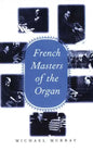 French Masters of the Organ: Saint-Saens, Franck, Widor, Vierne, Dupre, Langlais, Messiaen - Hardcover