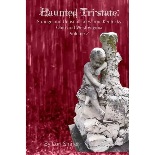 Haunted Tri-State: Volume 2: Strange and Unusual Tales from Kentucky, Ohio and West Virginia - Paperback