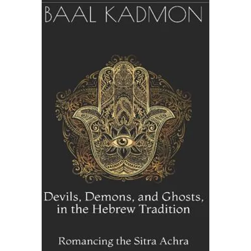 Devils, Demons, and Ghosts, in the Hebrew Tradition: Romancing the Sitra Achra - Paperback