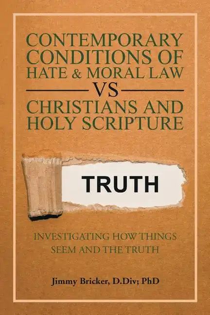 Contemporary Conditions of Hate & Moral Law Vs Christians and Holy Scripture: Investigating How Things Seem and the Truth - Paperback