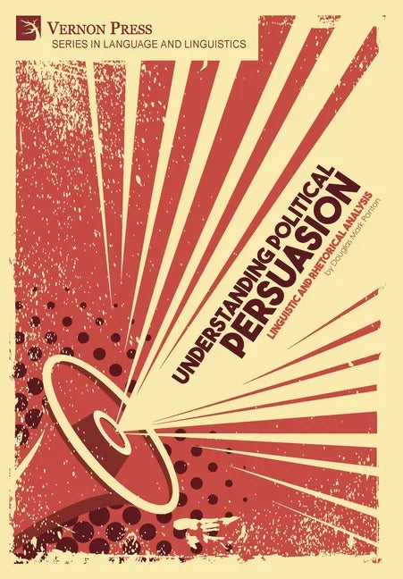 Understanding Political Persuasion: Linguistic and Rhetorical Analysis - Hardcover