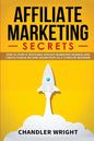 Affiliate Marketing: Secrets - How to Start a Profitable Affiliate Marketing Business and Generate Passive Income Online, Even as a Complete Beginner - Paperback