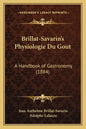 Brillat-Savarin's Physiologie Du Gout: A Handbook of Gastronomy (1884) - Paperback