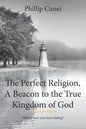 The Perfect Religion, A Beacon to the True Kingdom of God: Where have you been hiding? - Paperback