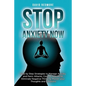 Stop Anxiety Now: Step by Step Strategies to Manage Anxiety and Panic Attacks, Control Your Mind, Eliminate Negative Thinking, Master yo - Paperback