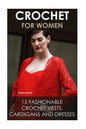 Crochet For Women: 15 Fashionable Crochet Vests, Cardigans And Dresses: ( How To Crochet, Crochet Dress, Crochet Vests, Crochet Cardigans - Paperback