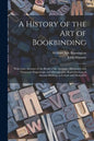 A History of the Art of Bookbinding: With Some Account of the Books of the Ancients: Illustrated With Numerous Engravings, and Photographic Reproducti - Paperback