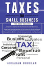 Taxes for Small Business: 3 in 1 - Beginners Guide + Simple Method + Advanced and Effective Methods of Tax Process For Small Businesses - Paperback