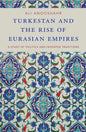 Turkestan and the Rise of Eurasian Empires: A Study of Politics and Invented Traditions - Paperback