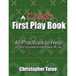A Child's First Play Book: 40 Practices to Help a Child Succeed in the Game of Life - Paperback