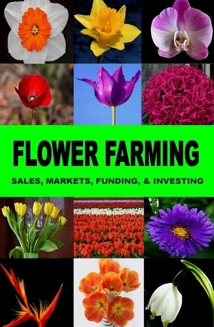 Flower Farming: Sales, Markets, Funding, And Investing - Paperback