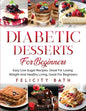 Diabetic Desserts for Beginners: Easy Low Sugar Recipes, Great For Losing Weight And Healthy Living, Great For Beginners - Paperback
