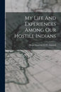 My Life And Experiences Among Our Hostile Indians - Paperback