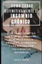 Como Curar Definitivamente El Insomnio Crónico: Deja de Desvelarte a Las 3 Am de la Mañana, Elimina La Vigilia Nocturna, La Ansiedad Y Los Nervios Con - Paperback