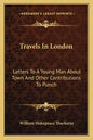 Travels in London: Letters to a Young Man about Town and Other Contributions to Punch - Paperback