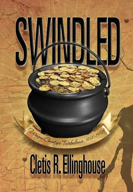 Swindled: Wayne County's Turbulence, 1868-1904 - Hardcover