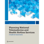 Planning National Telemedicine and Health Hotline Services: A Toolkit for Governments - Paperback