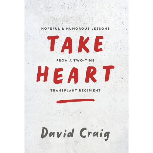 Take Heart: Hopeful & Humorous Lessons From A Two-Time Transplant Recipient - Hardcover