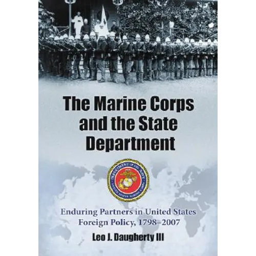 The Marine Corps and the State Department: Enduring Partners in United States Foreign Policy, 1798-2007 - Paperback