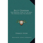 Billy Graham: The Personal Story Of The Man, His Message And His Mission - Hardcover