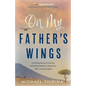 On My Father's Wings: An Entrepreneurial Journey of Finding Humility, Resiliency, and a Lasting Legacy - Paperback