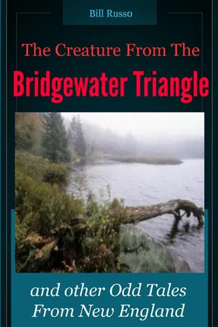 The Creature From the Bridgewater Triangle: and Other Odd Tales From New England - Paperback