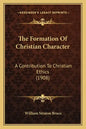 The Formation Of Christian Character: A Contribution To Christian Ethics (1908) - Paperback