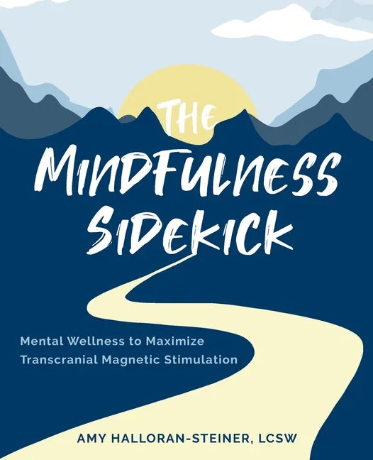 The Mindfulness Sidekick: Mental Wellness To Maximize Transcranial Magnetic Stimulation - Paperback