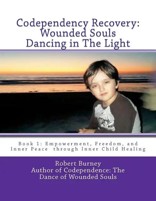 Codependency Recovery: Wounded Souls Dancing in The Light: Book 1: Empowerment, Freedom, and Inner Peace through Inner Child Healing - Paperback