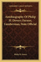 Autobiography of Philip H. Dewey; Farmer, Lumberman, State Official - Paperback