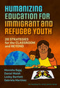 Humanizing Education for Immigrant and Refugee Youth: 20 Strategies for the Classroom and Beyond - Paperback