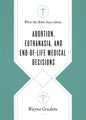 What the Bible Says about Abortion, Euthanasia, and End-Of-Life Medical Decisions - Paperback