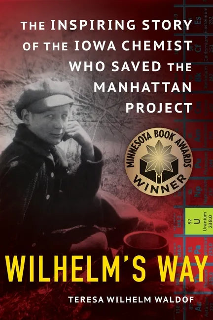 Wilhelm's Way: The Inspiring Story of the Iowa Chemist Who Saved the Manhattan Project - Paperback