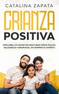 Crianza positiva: Descubra los secretos para criar niños felices, saludables y amorosos, sin romper su espíritu - Paperback