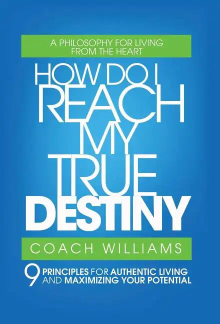 How Do I Reach My True Destiny: 9 Principles for Authentic Living and Maximizing Your Potential - Hardcover