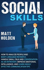 Social Skills: How to Analyze People and Body Language Instantly, Handle Small Talk and Conversation as an Introvert, Improve Emotion - Hardcover