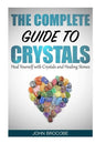Crystals: The Complete Guide to Crystals: Heal Yourself with Crystals and Healing Stones - Paperback