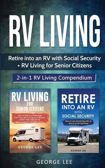 RV Living: Retire Into an RV with Social Security + RV Living for Senior Citizens: 2-in-1 RV Living Compendium - Paperback