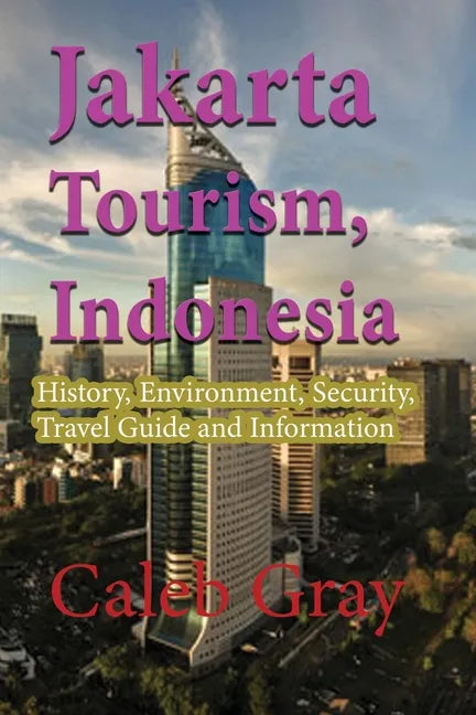 Jakarta Tourism, Indonesia: History, Environment, Security, Travel Guide and Information - Paperback