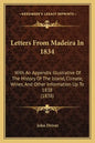 Letters From Madeira In 1834: With An Appendix Illustrative Of The History Of The Island, Climate, Wines, And Other Information Up To 1838 (1838) - Paperback